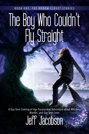 [The Broom Closet Stories 01] • The Boy Who Couldn't Fly Straight · A Gay Teen Coming of Age Paranormal Adventure About Witches, Murder, and Gay Teen Love (Book 1, the Broom Closet Stories)